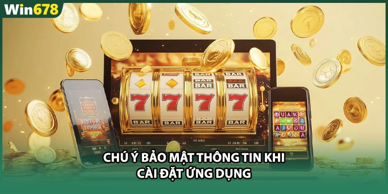 Chú ý bảo mật thông tin khi cài đặt ứng dụng 
