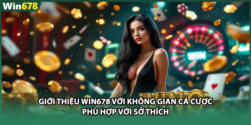 Giới thiệu WIN678 với không gian cá cược phù hợp với sở thích 